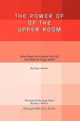 The Power of the Upper Room: How Prayer Can Change Your City the California Prayer Model by Bowers, Jerry L.