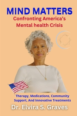 Mind Matters: Confronting America's Mental Health Crisis by Graves, Elvira S.