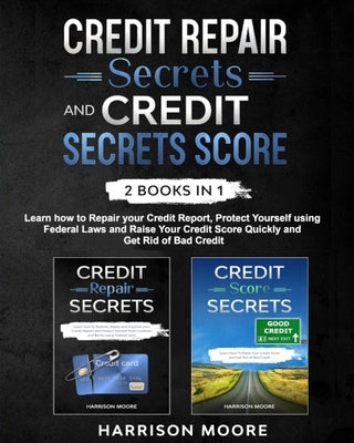 Credit Repair Secrets and Credit Score Secrets 2 books in 1 by Moore, Harrison