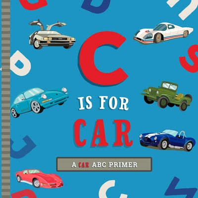 C Is for Car: An ABC Car Primer by Mireles, Ashley Marie