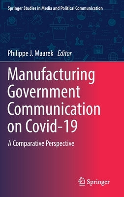 Manufacturing Government Communication on Covid-19: A Comparative Perspective by Maarek, Philippe J.
