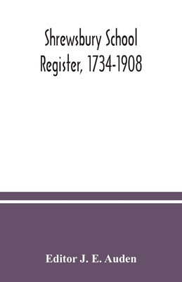 Shrewsbury School register, 1734-1908 by E. Auden, J.