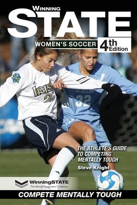 Winning State Women's Soccer: The Athlete's Guide to Competing Mentally Tough by Knight, Steve
