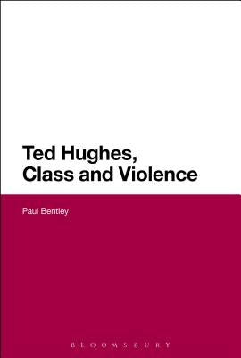 Ted Hughes, Class and Violence by Feldman, Matthew
