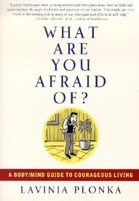 What Are You Afraid Of?: A Body/Mind Guide to Courageous Living by Plonka, Lavinia