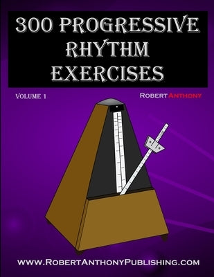 300 Progressive Rhythm Exercises Volume 1 by Anthony, Robert