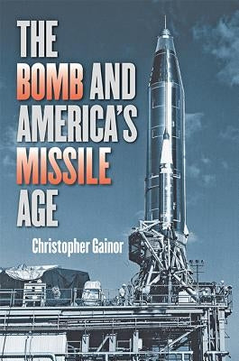 The Bomb and America's Missile Age by Gainor, Christopher