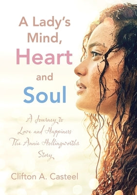A Lady's Mind, Heart and Soul: A Journey to Love and Happiness The Annie Hollingworths Story by Casteel, Clifton A.