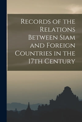 Records of the Relations Between Siam and Foreign Countries in the 17th Century by Anonymous