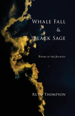 Whale Fall & Black Sage: Poems of the Journey by Thompson, Ruth