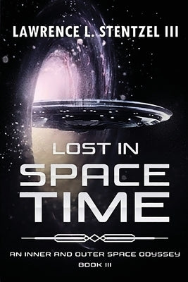 Lost in Space-Time: Book Three of An Inner and Outer Space Odyssey Series by Stentzel, Lawrence, III