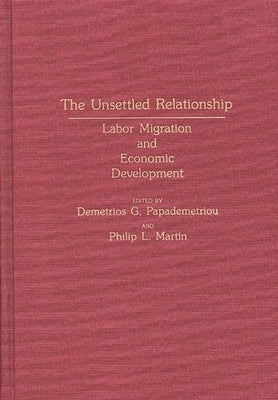 The Unsettled Relationship: Labor Migration and Economic Development by Papademetriou, Demetrios G.