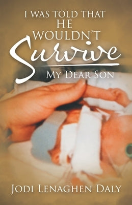 I Was Told That He Wouldn't Survive: My Dear Son by Daly, Jodi Lenaghen