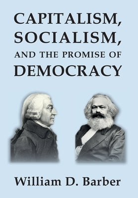 Capitalism, Socialism, and the Promise of Democracy by Barber, William Dale