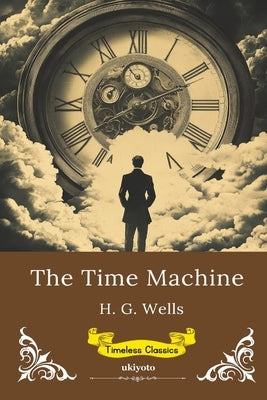 The Time Machine Timeless Classics by H G Wells