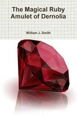 The Magical Ruby Amulet of Dernolia by Smith, William J.