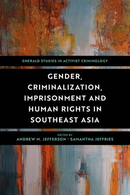 Gender, Criminalization, Imprisonment and Human Rights in Southeast Asia by Jefferson, Andrew M.