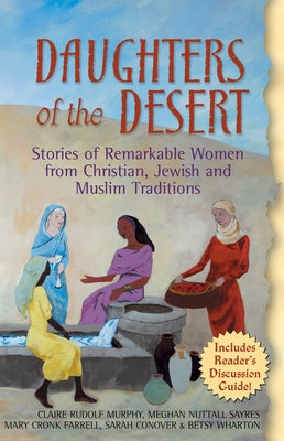 Daughters of the Desert: Stories of Remarkable Women from Christian, Jewish and Muslim Traditions by Murphy, Claire Rudolf