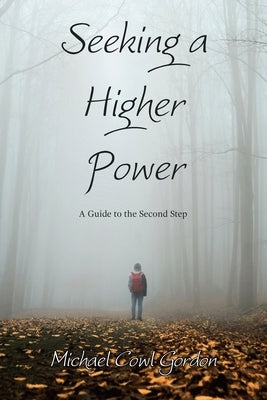 Seeking a Higher Power: A Guide to the Second Step by Gordon, Michael Cowl
