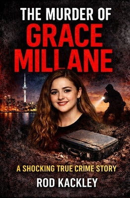 The Murder of Grace Millane: A Shocking True Crime Story by Kackley, Rod