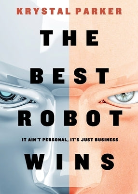 The Best Robot Wins: It Ain't Personal, It's Just Business by Parker, Krystal
