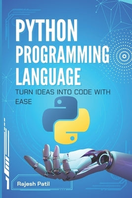 Python Programming Language: Turn Ideas into Code with Ease by Patil, Rajesh