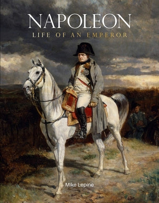 Napoleon: Life of an Emperor by Lepine, Mike