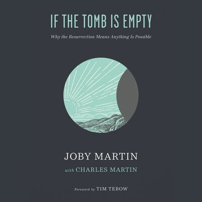 If the Tomb Is Empty: Why the Resurrection Means Anything Is Possible by Martin, Joby