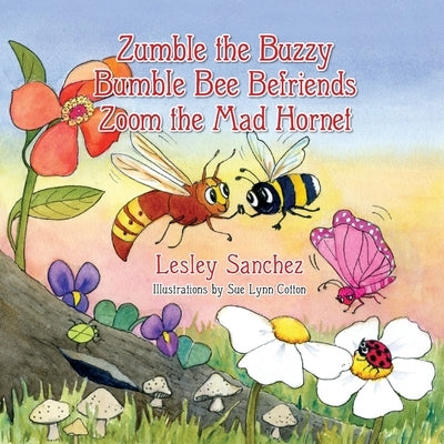 Zumble the Buzzy Bumble Bee Befriends Zoom the Mad Hornet by Sanchez, Lesley