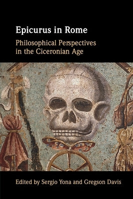 Epicurus in Rome: Philosophical Perspectives in the Ciceronian Age by Yona, Sergio