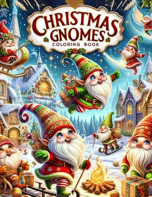 Christmas Gnomes Coloring Book: Dive into the Heartwarming World of Festive Adventure, as Merry Gnomes Spread Joy and Happiness Across Each Page, Fill by Ortega Art, Bernard