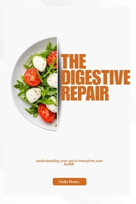 The digestive repair: Understanding your gut to transform your health by Henry, Stella