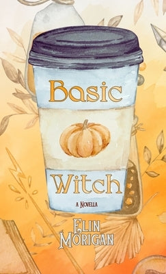 Basic Witch: A Novella by Morigan, Elin