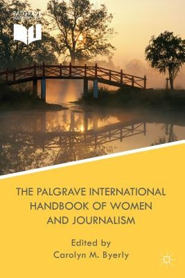 The Palgrave International Handbook of Women and Journalism by M. Byerly, Carolyn
