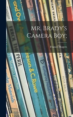 Mr. Brady's Camera Boy; by Rogers, Frances