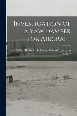 Investigation of a Yaw Damper for Aircraft by Gallagher, Edward F. Jungklas Robert