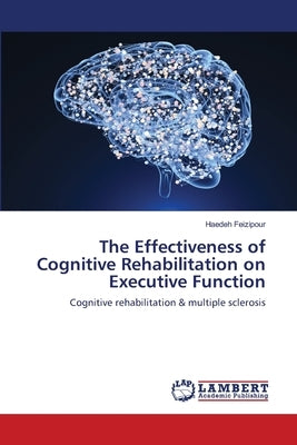 The Effectiveness of Cognitive Rehabilitation on Executive Function by Feizipour, Haedeh