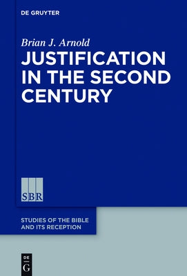 Justification in the Second Century by Arnold, Brian J.