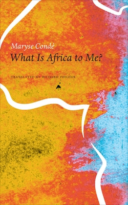 What Is Africa to Me?: Fragments of a True-To-Life Autobiography by Condé, Maryse