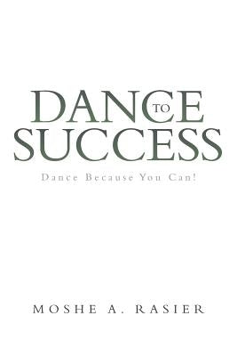 Dance to Success: Dance Because You Can! by Rasier, Moshe a.