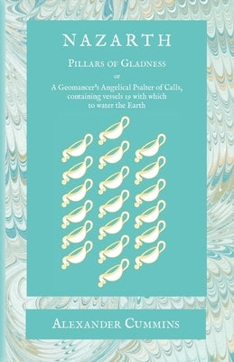 Nazarth: A Geomancers' Angelical Psalter of Calls, containing vessels 19 with which to water the Earth by Cummins, Alexander