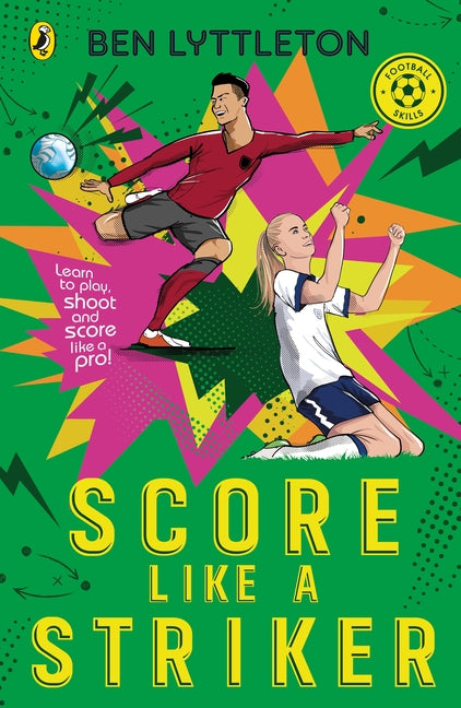 Score Like a Striker: Learn to Play, Shoot and Score Like a Pro Footballer with Bestselling Author Ben Lyttleton by Lyttleton, Ben