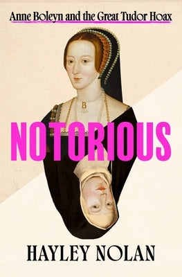 Notorious: Anne Boleyn and the Great Tudor Hoax by Nolan, Hayley