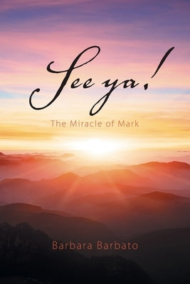 See ya!: The Miracle of Mark by Barbato, Barbara