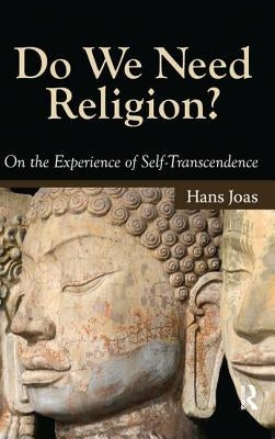 Do We Need Religion?: On the Experience of Self-Transcendence by Joas, Hans