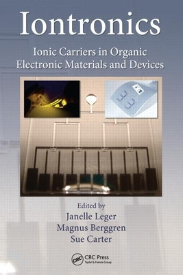 Iontronics: Ionic Carriers in Organic Electronic Materials and Devices by Leger, Janelle