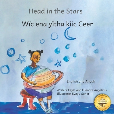 Head In The Stars: A Big Dreams for A Little Girl in Anuak and English by Angelidis, Leyla