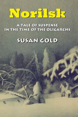Norilsk: A Tale of Suspense in the Time of the Oligarchs by Gold, Susan