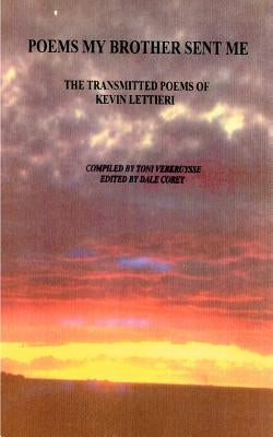 Poems My Brother Sent Me: The Transmitted Poems of Kevin Lettieri by Lettieri, Kevin