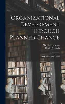 Organizational Development Through Planned Change: A Development Model by Kolb, David a.